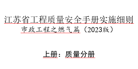 江蘇省工程質(zhì)量安全手冊實(shí)施細(xì)則-市政工程之燃?xì)馄?2023版)上冊：質(zhì)量分冊（蘇建質(zhì)安〔2023〕93號文件之附件word版）
