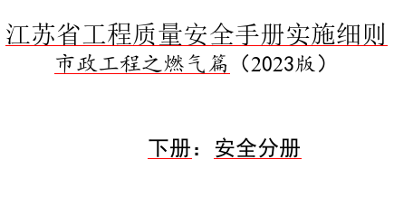 江蘇省工程質量安全手冊實施細則-市政工程之燃氣篇(2023版)下冊：安全分冊（蘇建質安〔2023〕93號文件之附件word版）