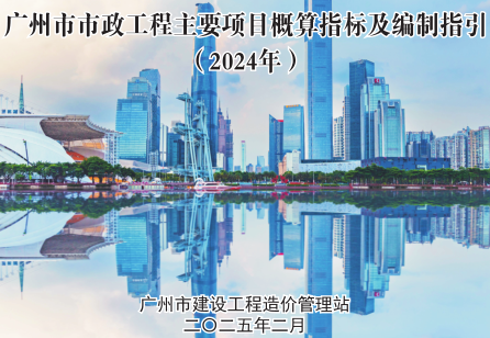廣州市市政工程主要項目概算指標及編制指引(2024年)（廣州市建設(shè)工程造價管理站2025年2月）