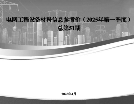 電網(wǎng)工程設(shè)備材料信息參考價(jià)(2025年第一季度總第51期)（國(guó)網(wǎng)經(jīng)濟(jì)技術(shù)研究院有限公司、國(guó)網(wǎng)物資有限公司等2025年4月）